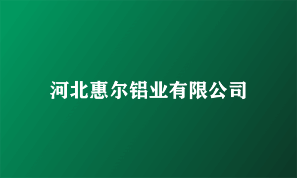 河北惠尔铝业有限公司