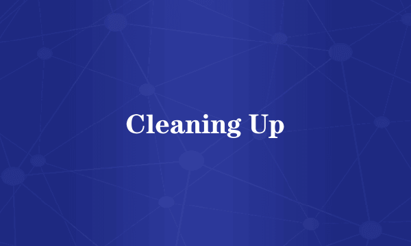 Cleaning Up