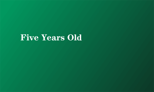 Five Years Old