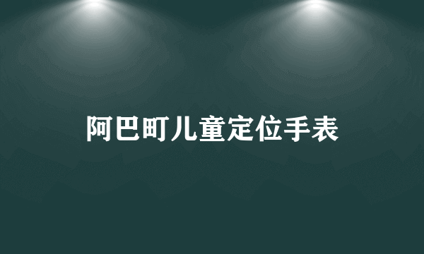 阿巴町儿童定位手表