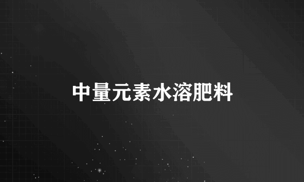 中量元素水溶肥料