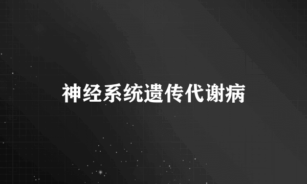 神经系统遗传代谢病