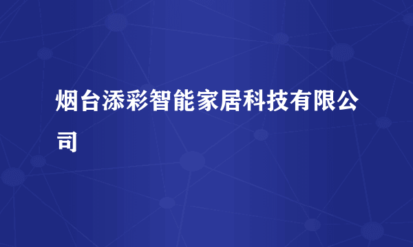 烟台添彩智能家居科技有限公司