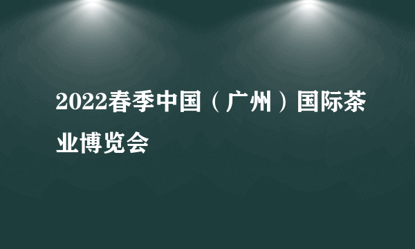 2022春季中国（广州）国际茶业博览会