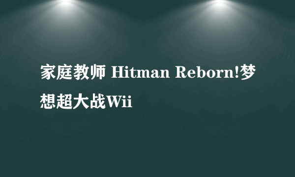 家庭教师 Hitman Reborn!梦想超大战Wii