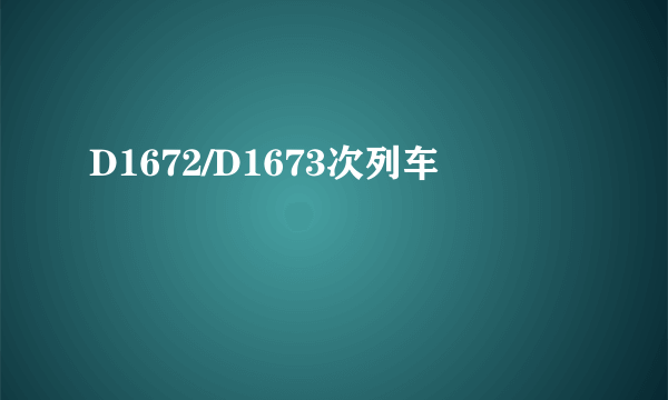 D1672/D1673次列车