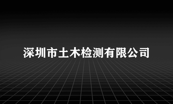 深圳市土木检测有限公司