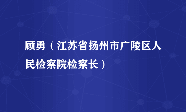 顾勇（江苏省扬州市广陵区人民检察院检察长）