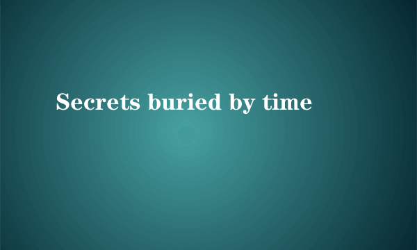Secrets buried by time