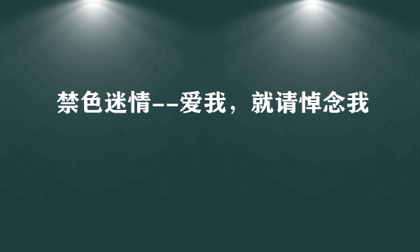 禁色迷情--爱我，就请悼念我