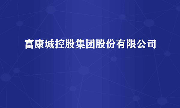 富康城控股集团股份有限公司