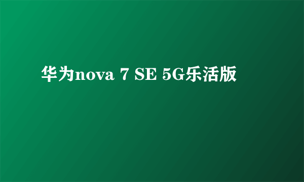 华为nova 7 SE 5G乐活版