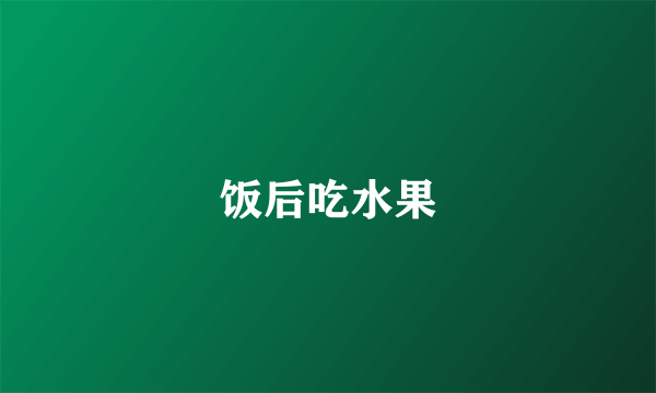 饭后吃水果