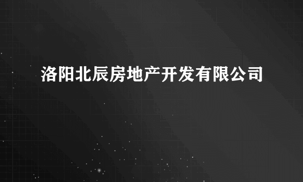 洛阳北辰房地产开发有限公司