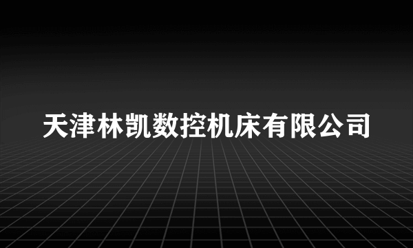 天津林凯数控机床有限公司