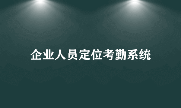 企业人员定位考勤系统