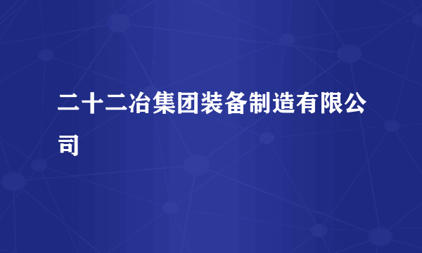 二十二冶集团装备制造有限公司