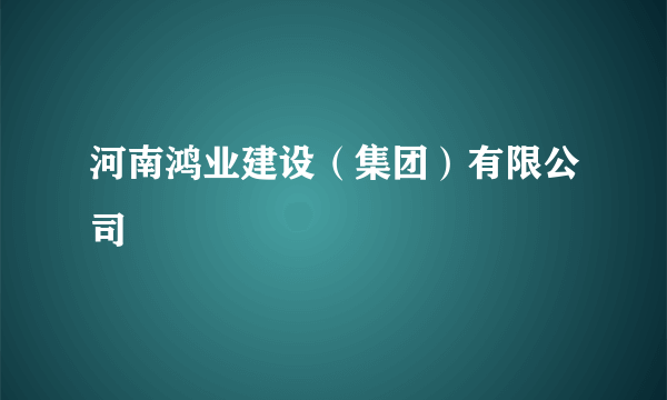 河南鸿业建设（集团）有限公司