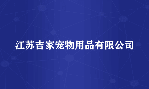 江苏吉家宠物用品有限公司