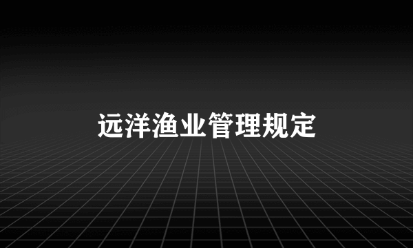 远洋渔业管理规定