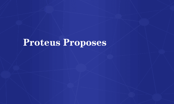 Proteus Proposes