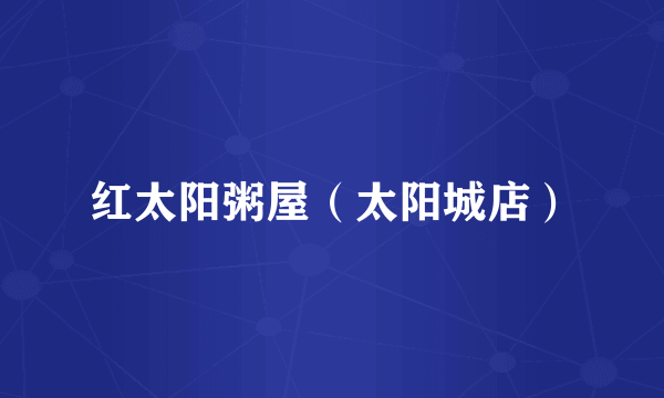 红太阳粥屋（太阳城店）