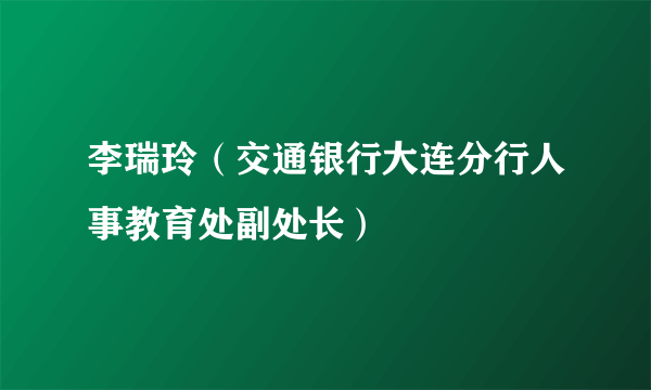 李瑞玲（交通银行大连分行人事教育处副处长）