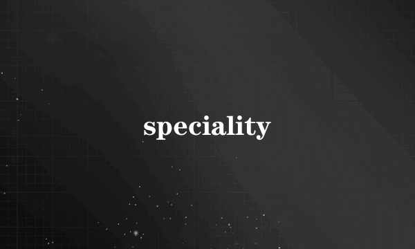 speciality