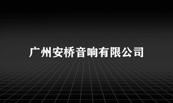 广州安桥音响有限公司
