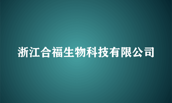 浙江合福生物科技有限公司