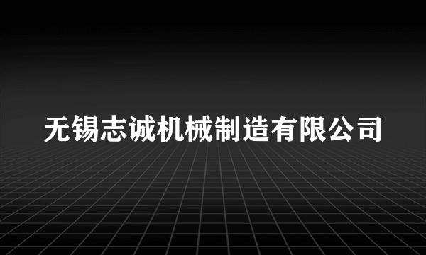 无锡志诚机械制造有限公司
