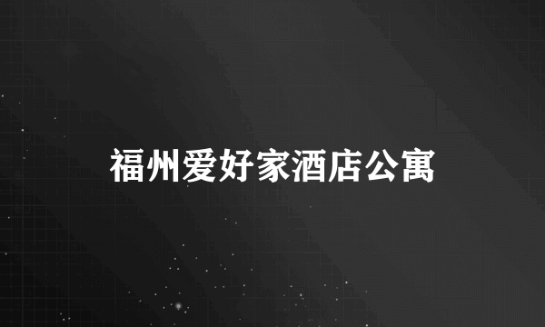 福州爱好家酒店公寓