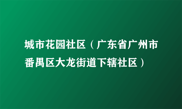 城市花园社区（广东省广州市番禺区大龙街道下辖社区）