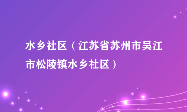 水乡社区（江苏省苏州市吴江市松陵镇水乡社区）