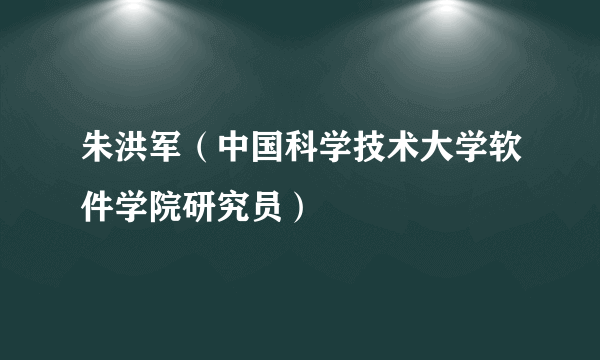 朱洪军（中国科学技术大学软件学院研究员）