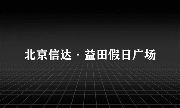 北京信达·益田假日广场