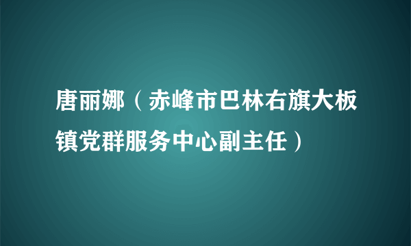 唐丽娜（赤峰市巴林右旗大板镇党群服务中心副主任）