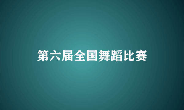 第六届全国舞蹈比赛