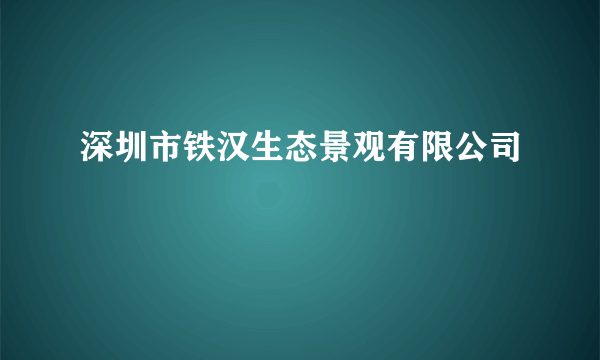 深圳市铁汉生态景观有限公司