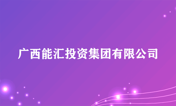 广西能汇投资集团有限公司