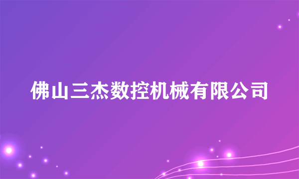 佛山三杰数控机械有限公司