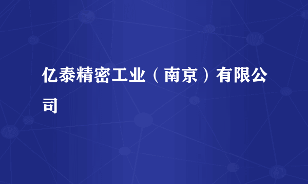 亿泰精密工业（南京）有限公司