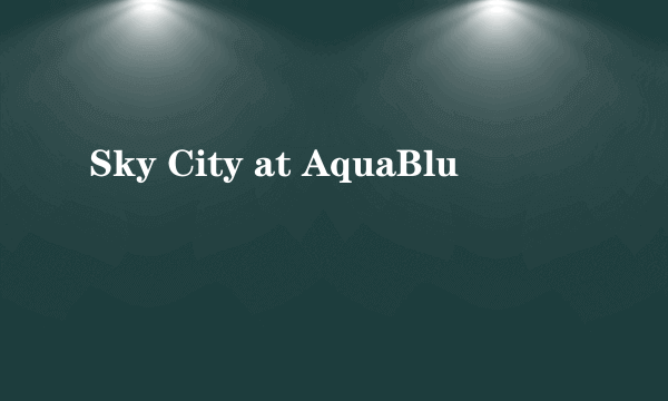 Sky City at AquaBlu