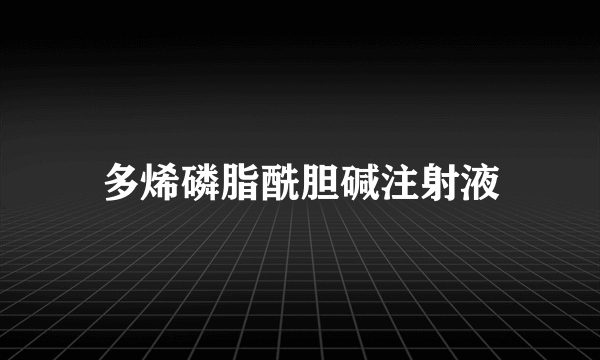 多烯磷脂酰胆碱注射液