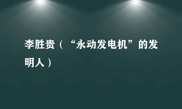 李胜贵（“永动发电机”的发明人）