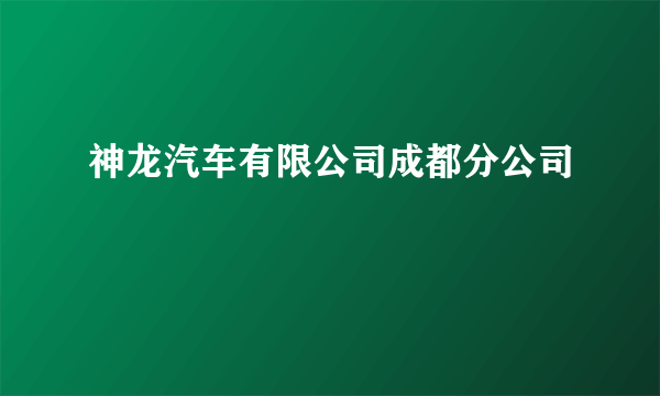 神龙汽车有限公司成都分公司