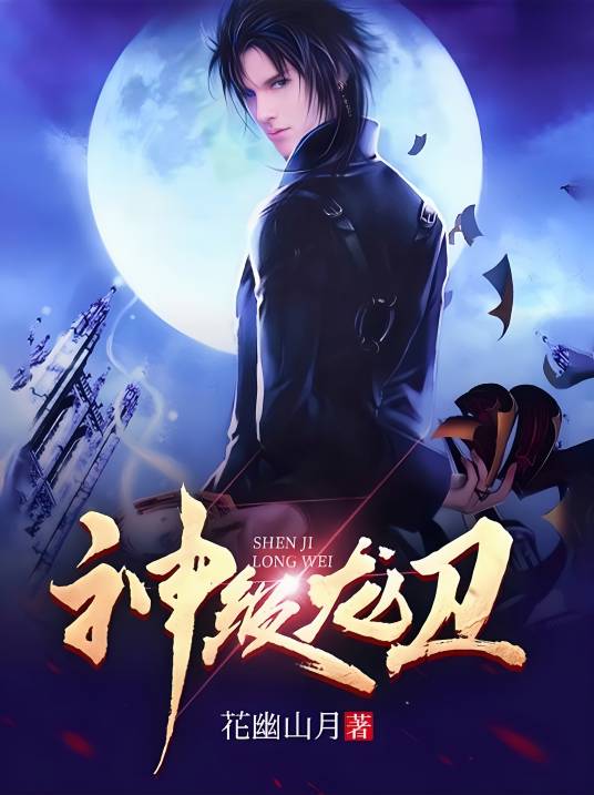 神级龙卫（花幽山月创作的都市异能类网络小说）