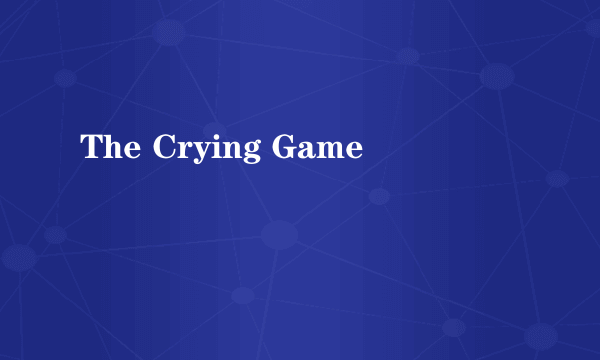 The Crying Game