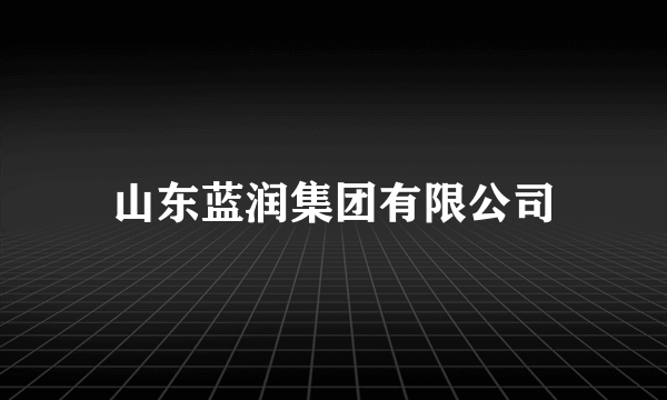 山东蓝润集团有限公司