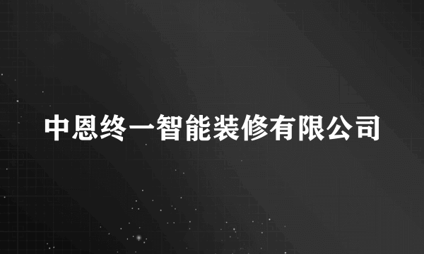 中恩终一智能装修有限公司